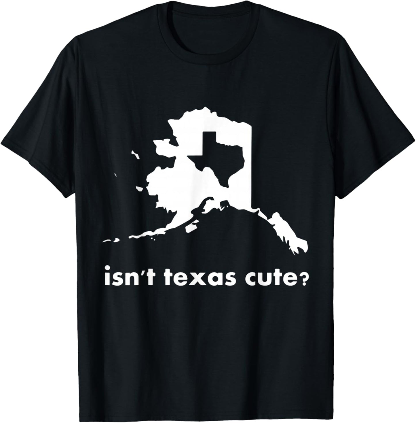 Alaska - Isn't Texas Cute Parody T-Shirt - T-Shirt | Black