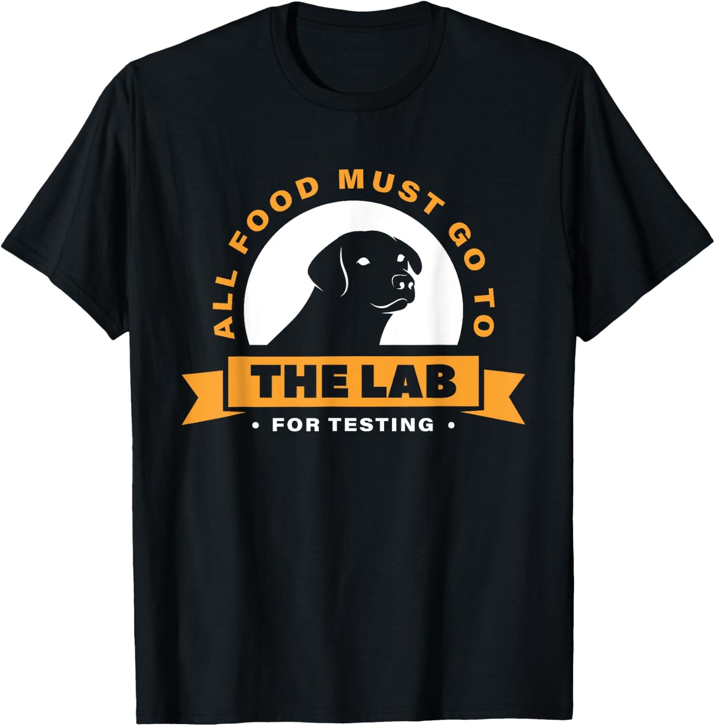 Labrador All Food Must Go To The Lab For Testing T-Shirt - T-Shirt | Black