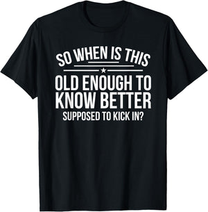 So When Is This Old Enough To Know Better Supposed Kick In T-Shirt - T-Shirt | Black