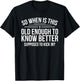 So When Is This Old Enough To Know Better Supposed Kick In T-Shirt - T-Shirt | Black