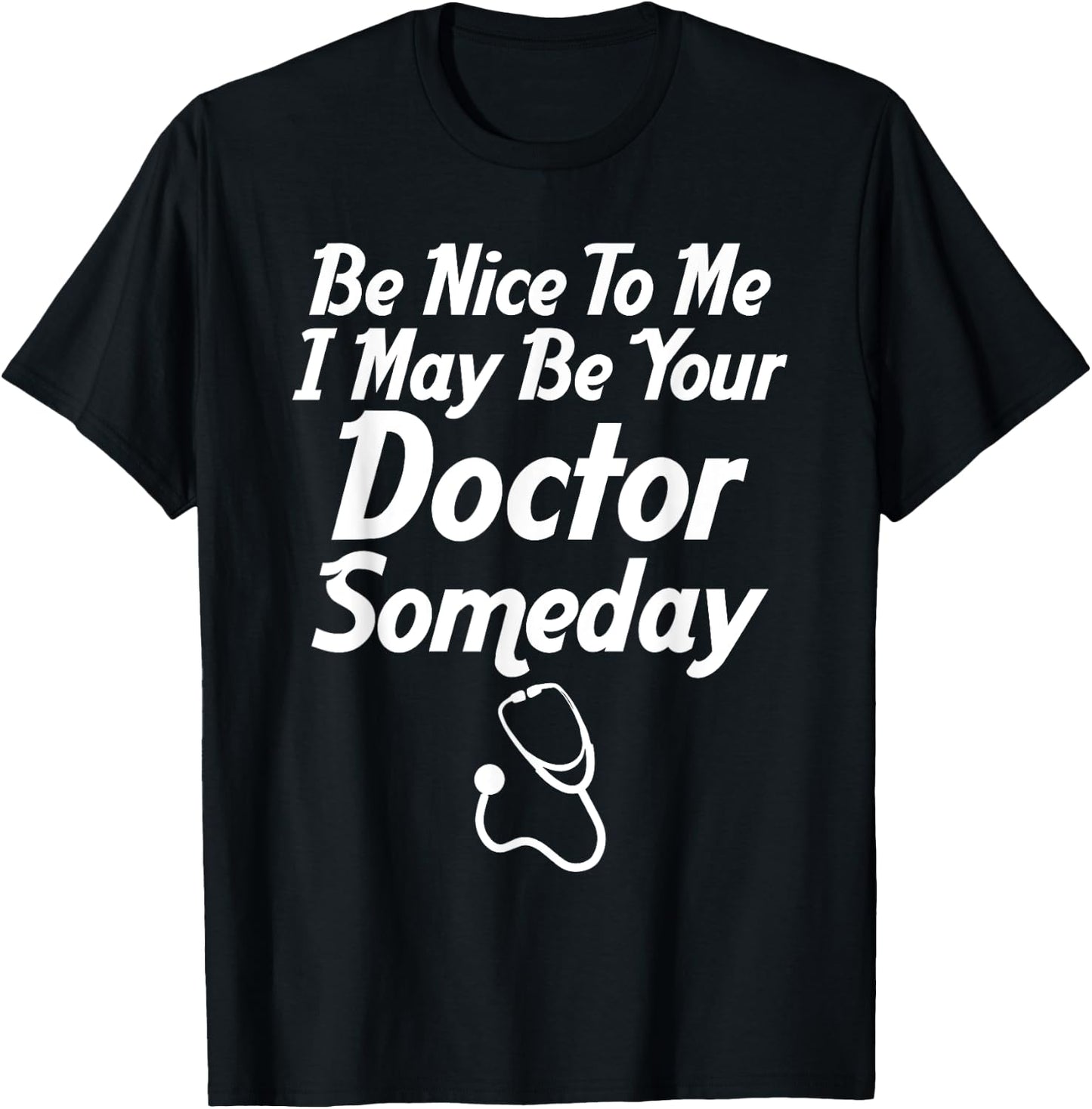 Be Nice To Me I May Be Your Doctor Someday Funny T-Shirt - T-Shirt | Black