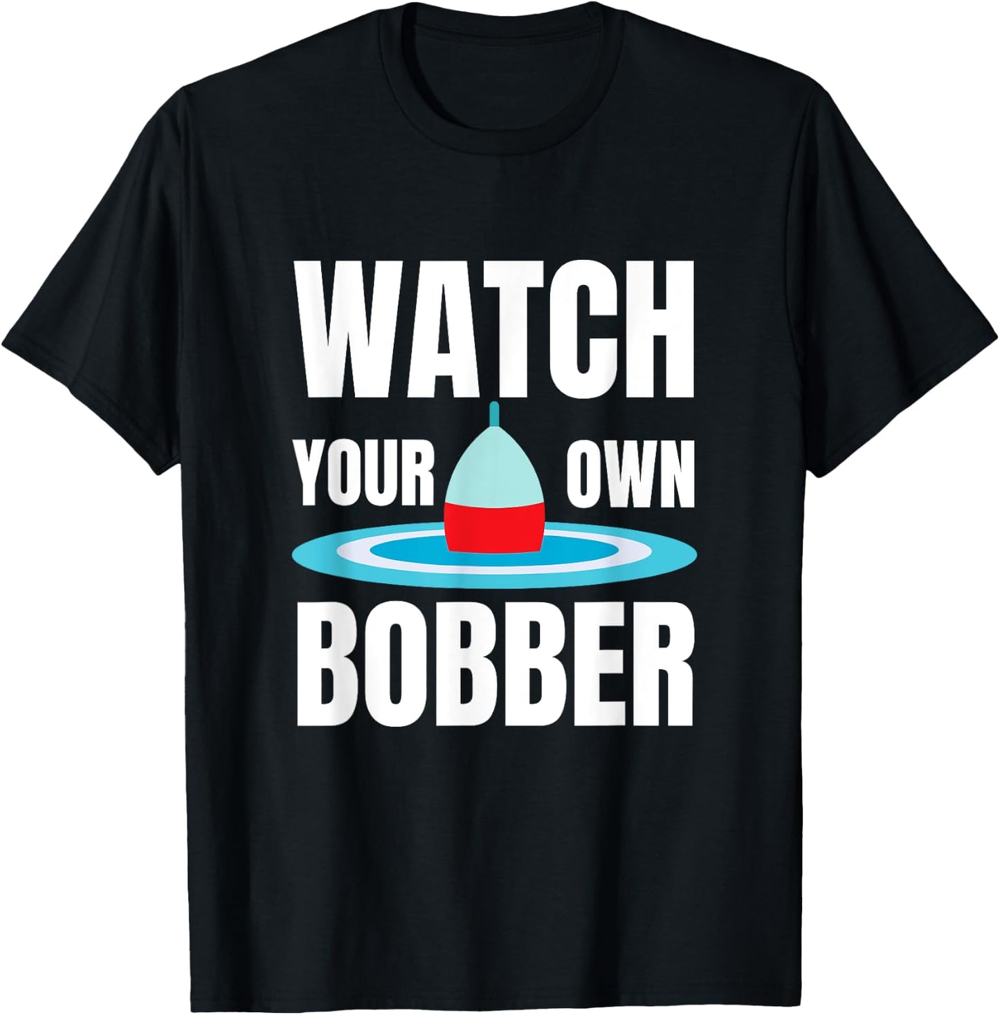 Watch your own bobber T-Shirt - T-Shirt | Black