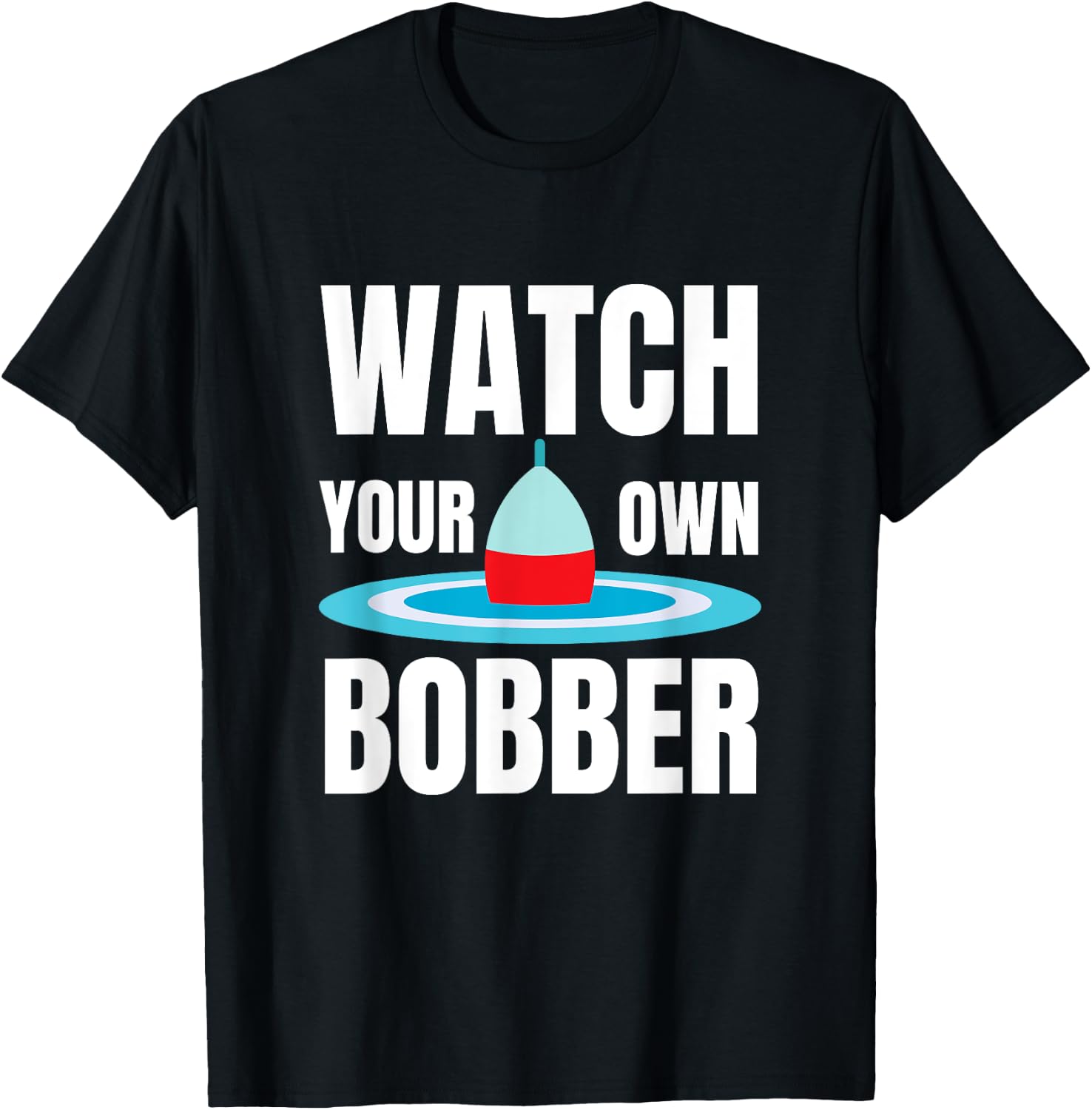 Watch your own bobber T-Shirt - T-Shirt | Black