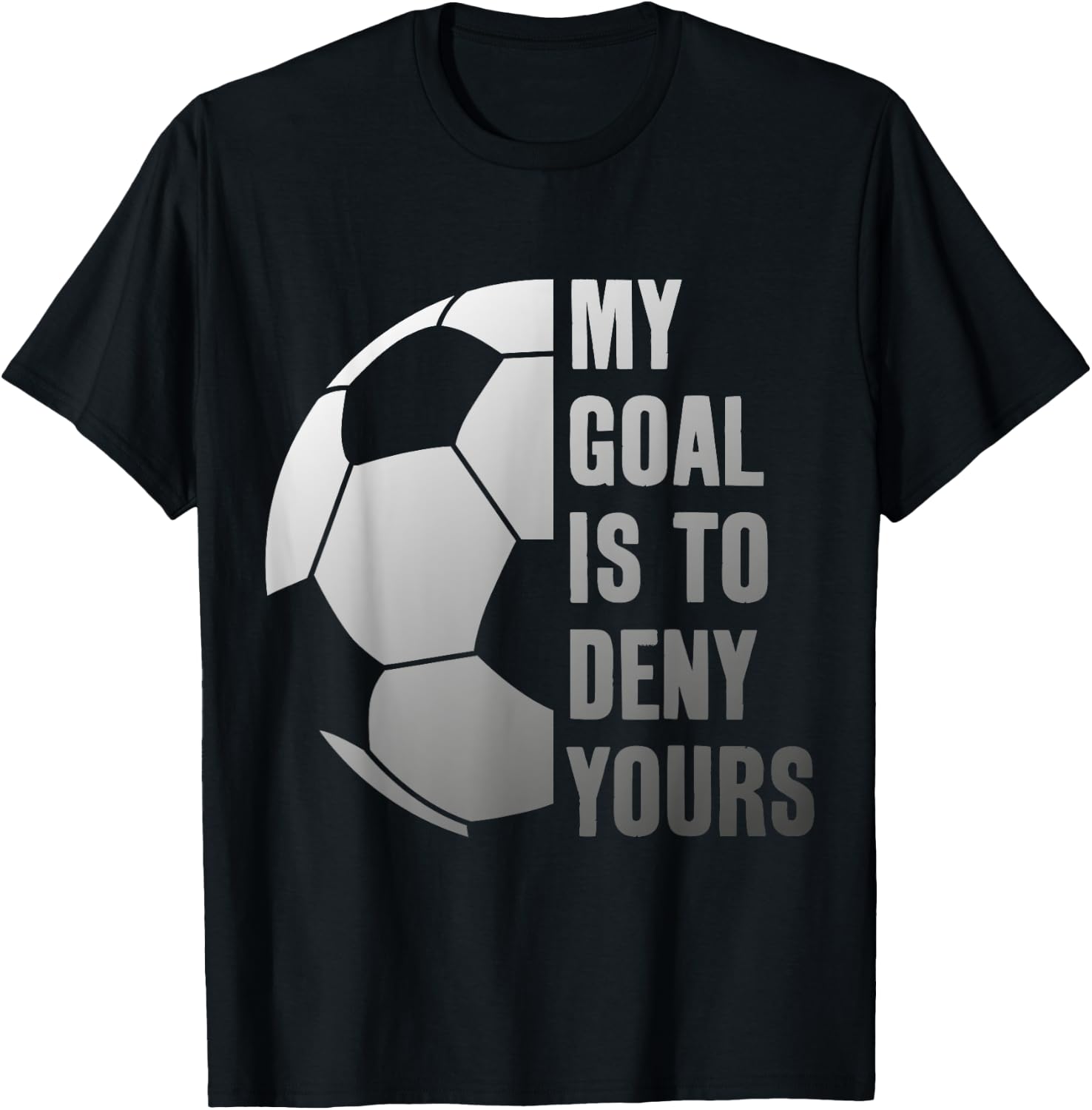 Goalie My Goal is to Deny Yours Soccer Goalkeeper T-Shirt - T-Shirt | Black