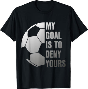 Goalie My Goal is to Deny Yours Soccer Goalkeeper T-Shirt - T-Shirt | Black