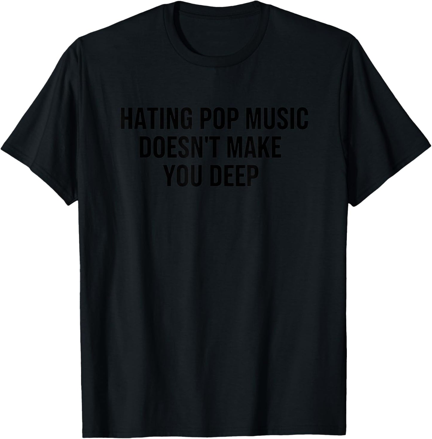 Hating Pop Music Doesn't Make You Deep Funny Music T-Shirt - T-Shirt | Black