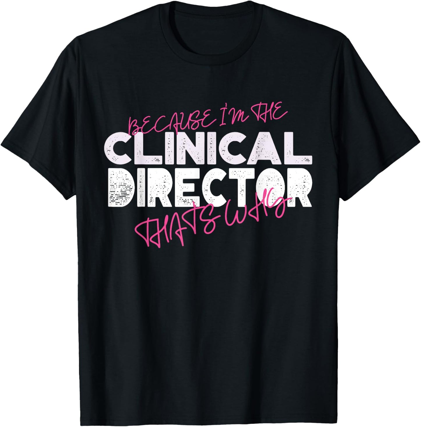 Because I'm The Clinical Director That's Why T-Shirt - T-Shirt | Black