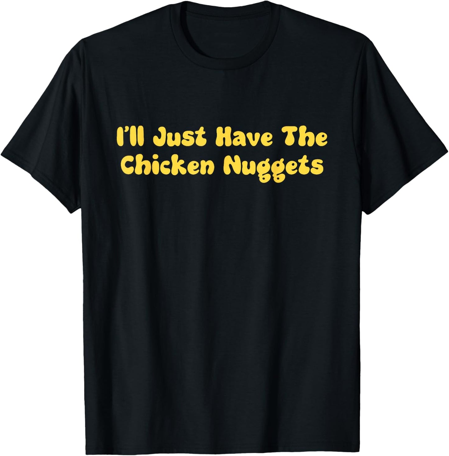 I'll Just Have The Chicken Nuggets Chicken Tenders T-Shirt - T-Shirt | Black