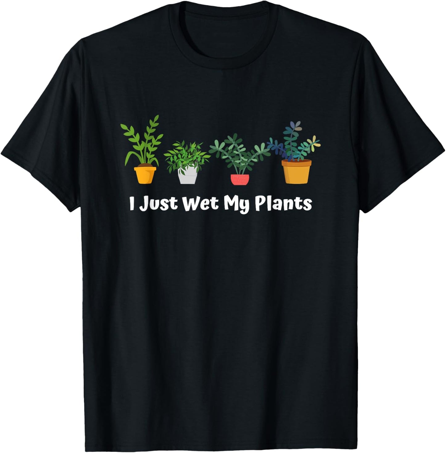 I Just Wet My Plants Funny Gardening Gardener Succulent T-Shirt - T-Shirt | Black