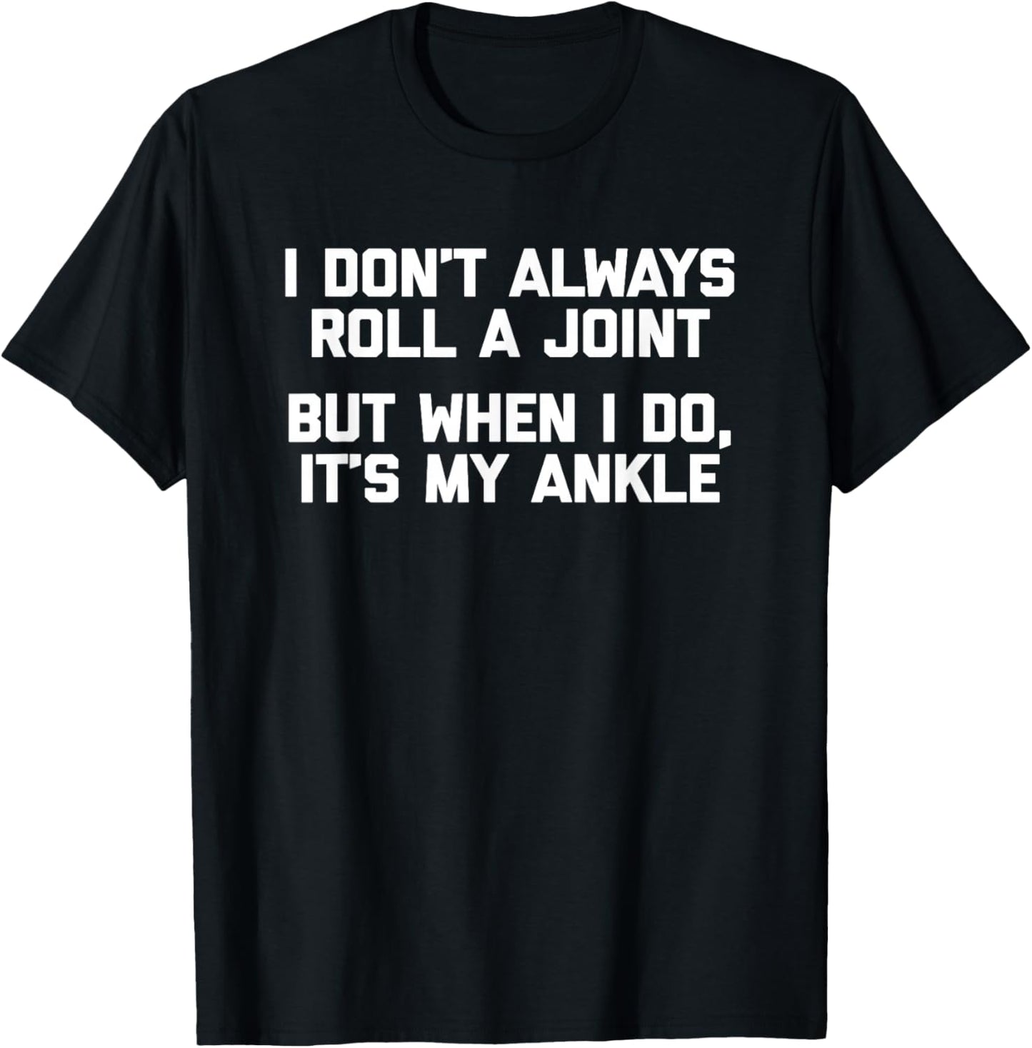 I Don't Always Roll A Joint But When I Do, It's My Ankle T-Shirt - T-Shirt | Black