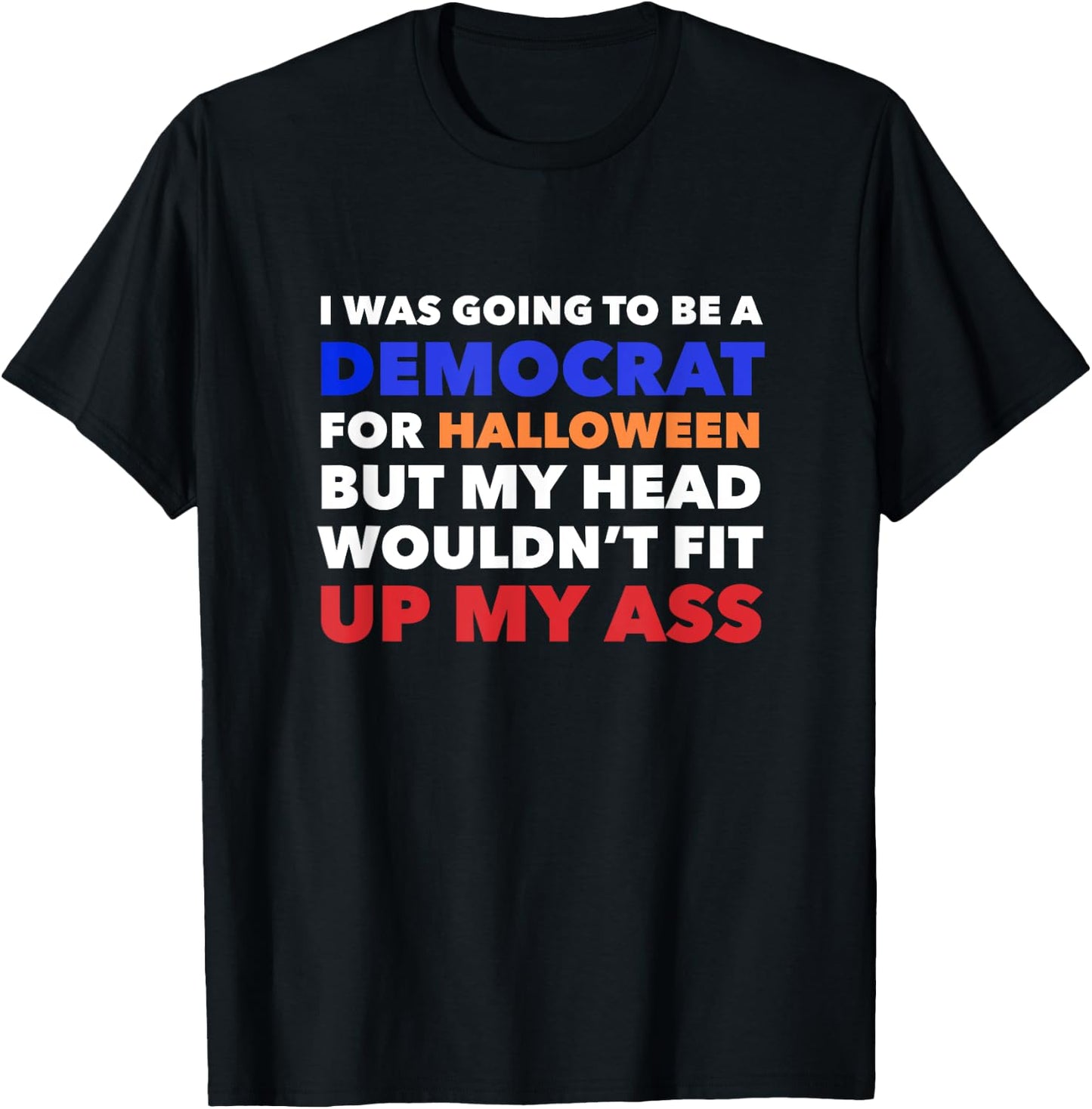 I WAS GOING TO BE A DEMOCRAT FOR HALLOWEEN Funny Head Up Ass T-Shirt - T-Shirt | Black