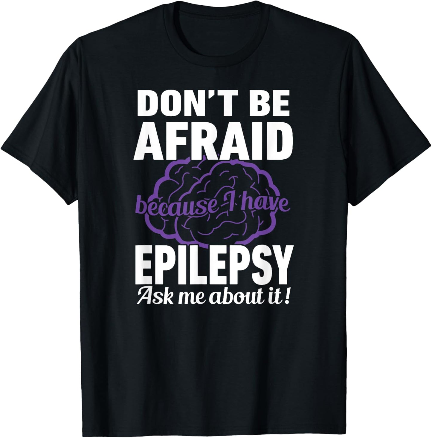 Don't Be Afraid Because have Epilepsy Ask Me about it Shirt T-Shirt - T-Shirt | Black