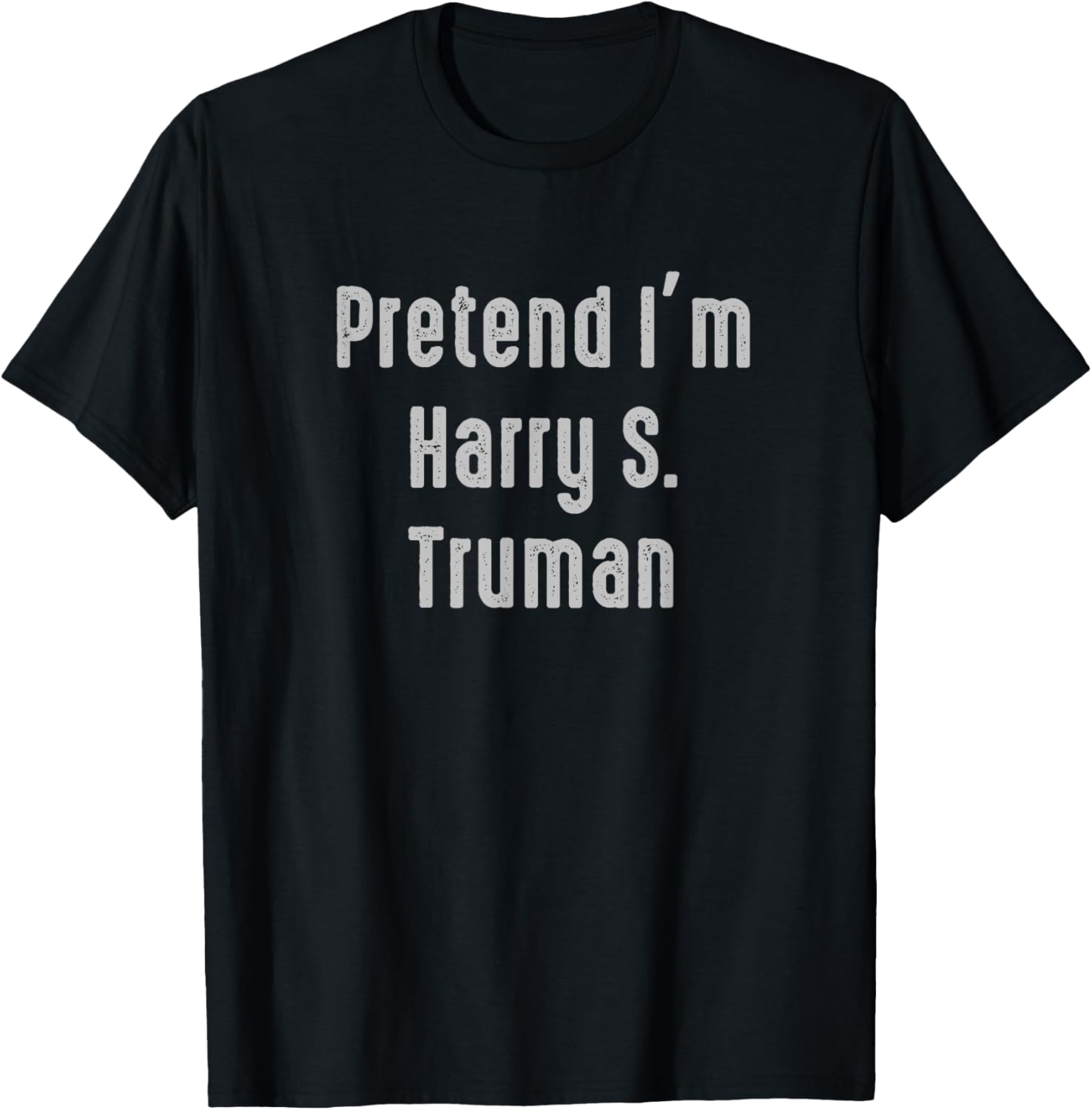 Pretend I'm Harry S. Truman president of the United States T-Shirt - T-Shirt | Black