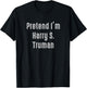 Pretend I'm Harry S. Truman president of the United States T-Shirt - T-Shirt | Black