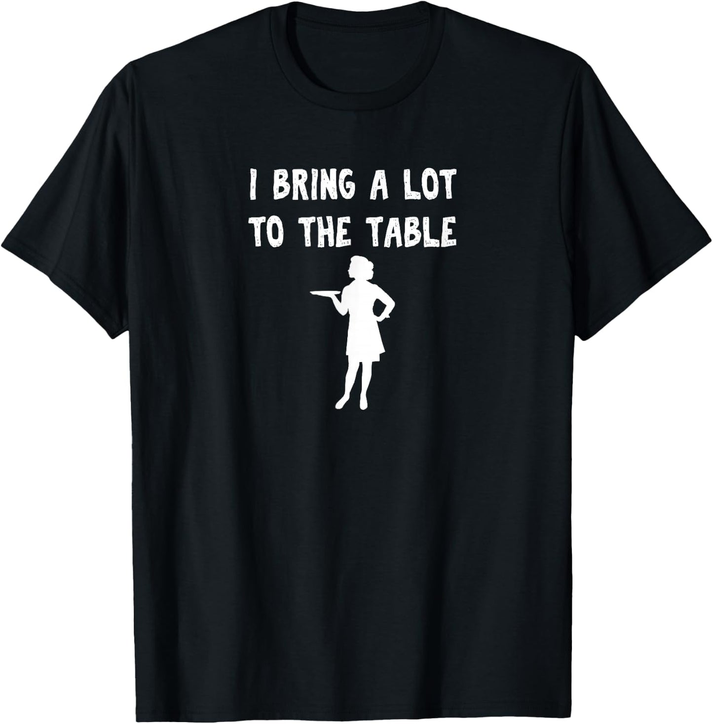 Funny pun I bring a lot to the table Funny waitress T-Shirt - T-Shirt | Black