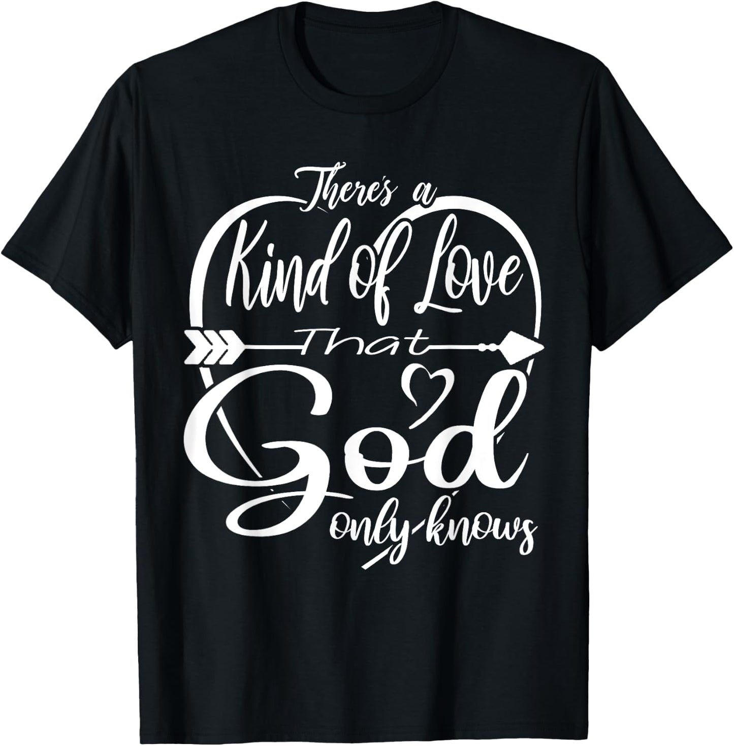 Theres a Kind of Love that God Only Knows T-Shirt - T-Shirt | Black
