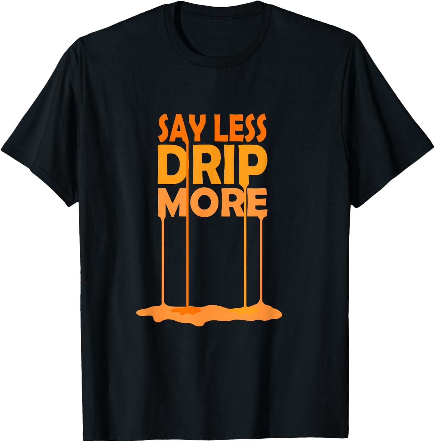 Orange Color Say Less Drip More Orange Graphic T-Shirt - T-Shirt | Black