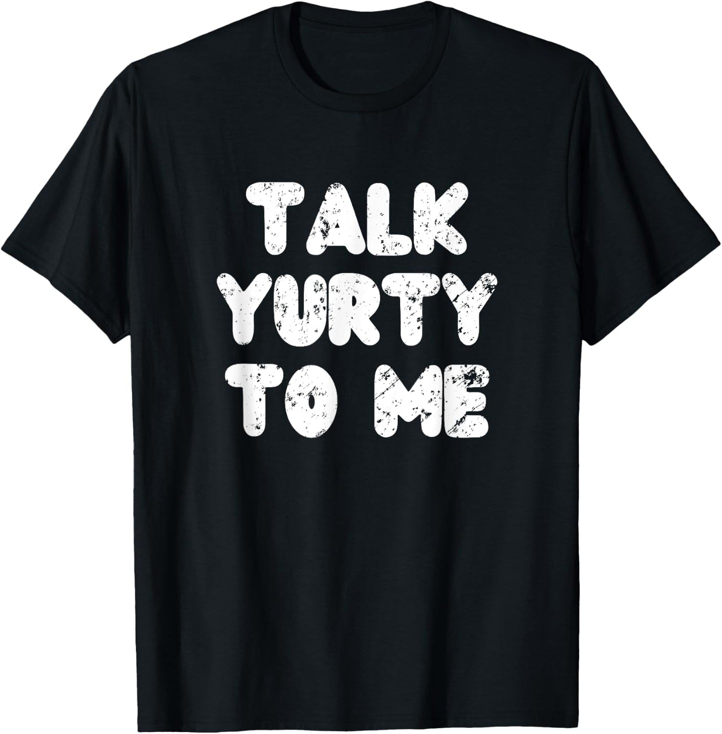 Talk yurty to me. Funny Yurt Glamping Camper Camping Lover T-Shirt - T-Shirt | Black