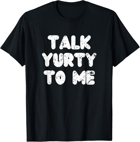 Talk yurty to me. Funny Yurt Glamping Camper Camping Lover T-Shirt - T-Shirt | Black