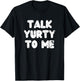 Talk yurty to me. Funny Yurt Glamping Camper Camping Lover T-Shirt - T-Shirt | Black