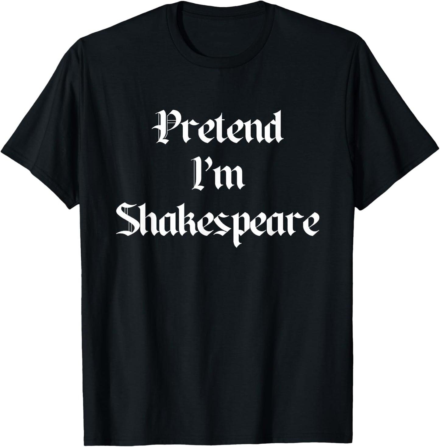 Pretend I'm A Shakespeare Costume Halloween Lazy Quick T-Shirt - T-Shirt | Black