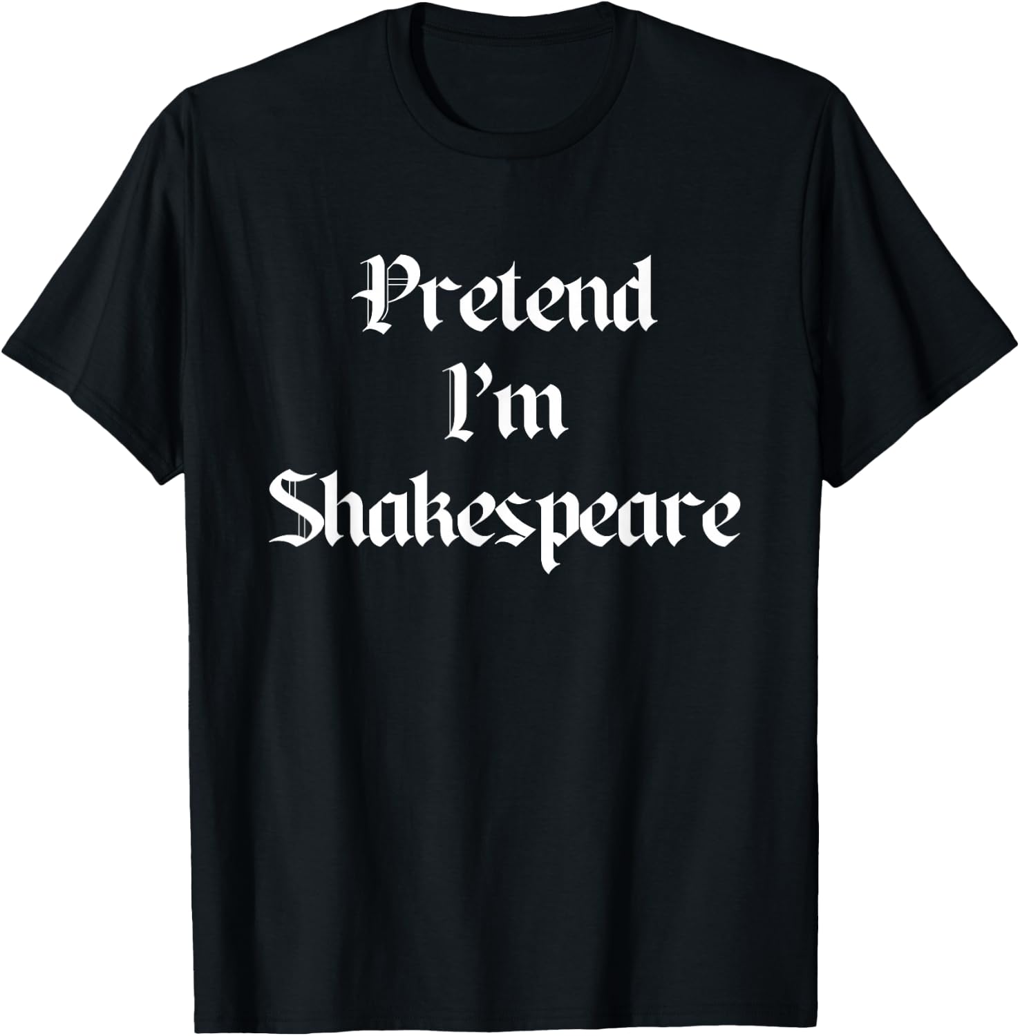 Pretend I'm A Shakespeare Costume Halloween Lazy Quick T-Shirt - T-Shirt | Black