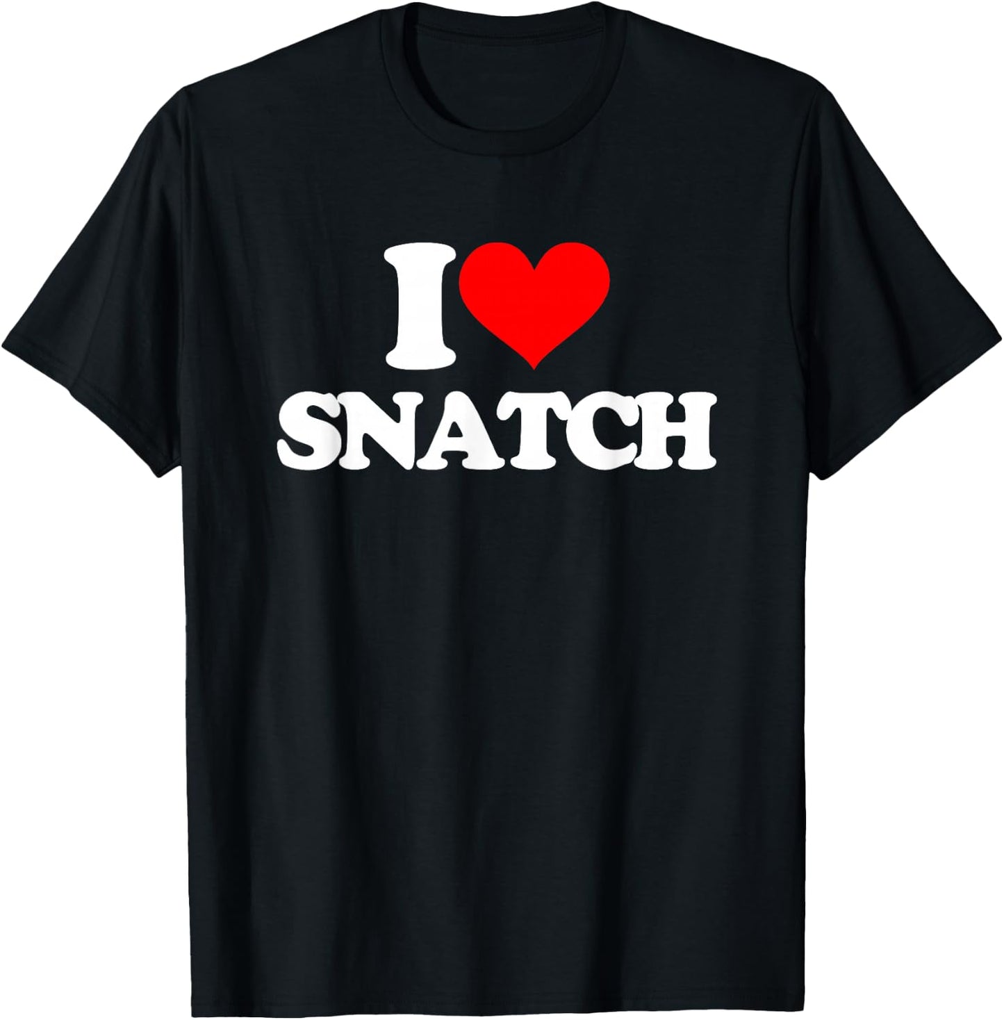 I Love Snatch - Saying Sarcastic Novelty Funny Guys Cool Men , Black, S T-Shirt - T-Shirt | Black