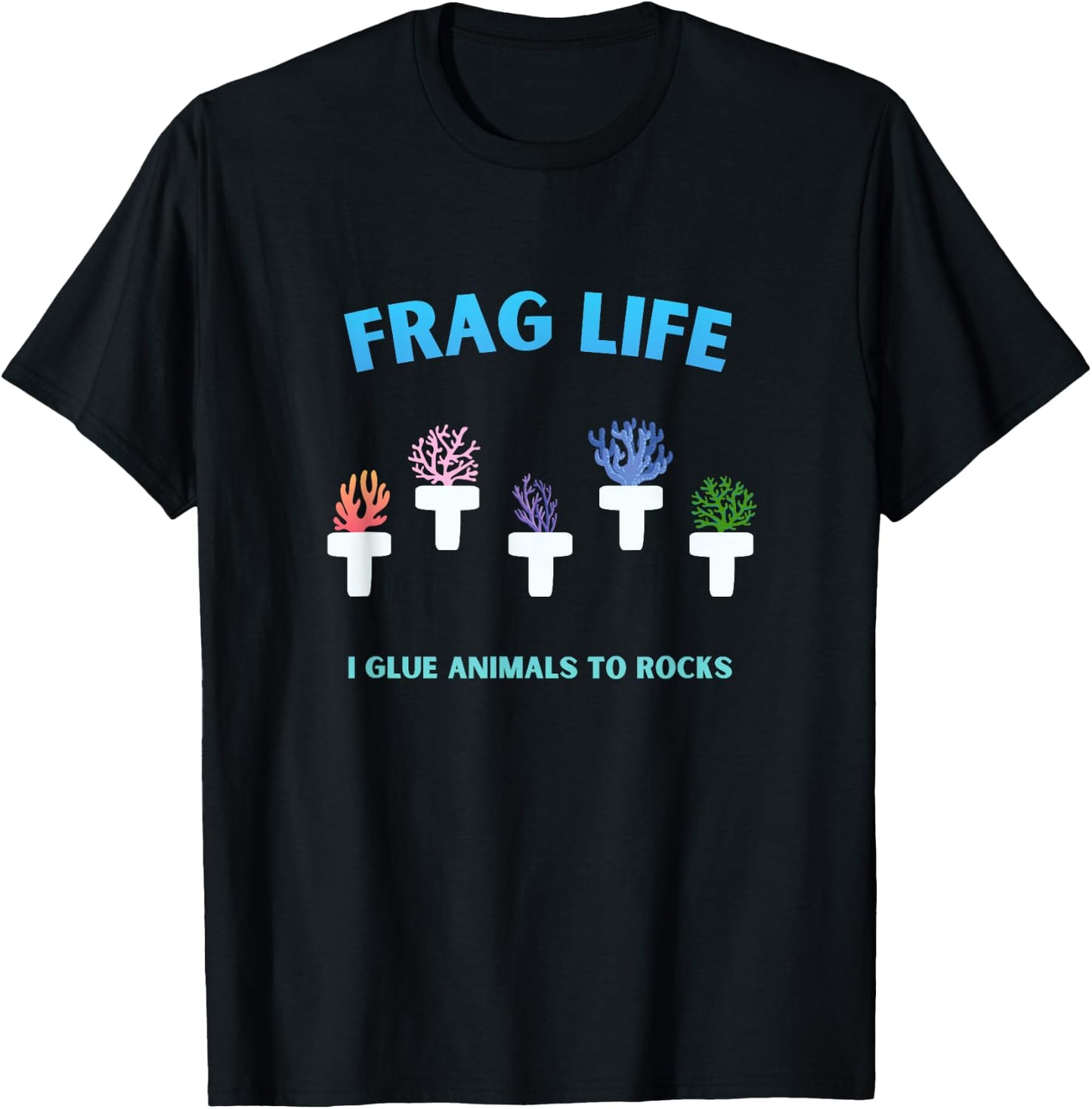 Frag Life Coral Reef Saltwater Aquarium Tank for Aquarist T-Shirt - T-Shirt | Black
