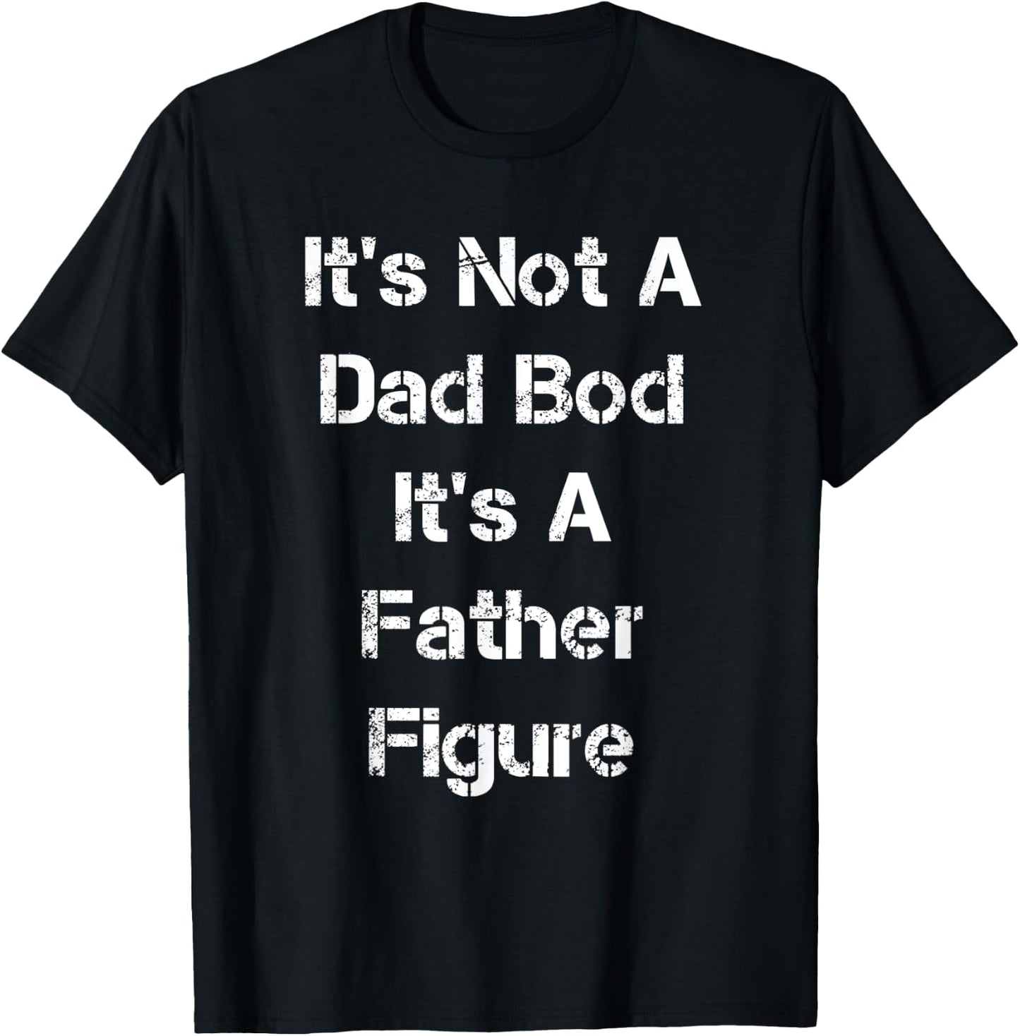 Its Not A Dad Bod Its A Father Figure T-Shirt - T-Shirt | Black