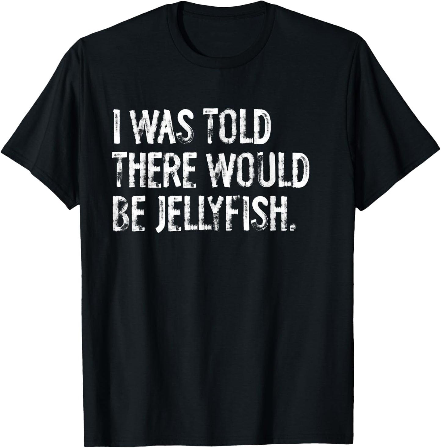 I Was Told There Would Be Jellyfish T-Shirt - T-Shirt | Black