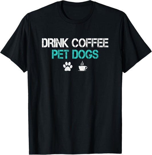 Drink Coffee Pet Dogs Funny Dog Lover Mom Dad Fathers Day T-Shirt - T-Shirt | Black