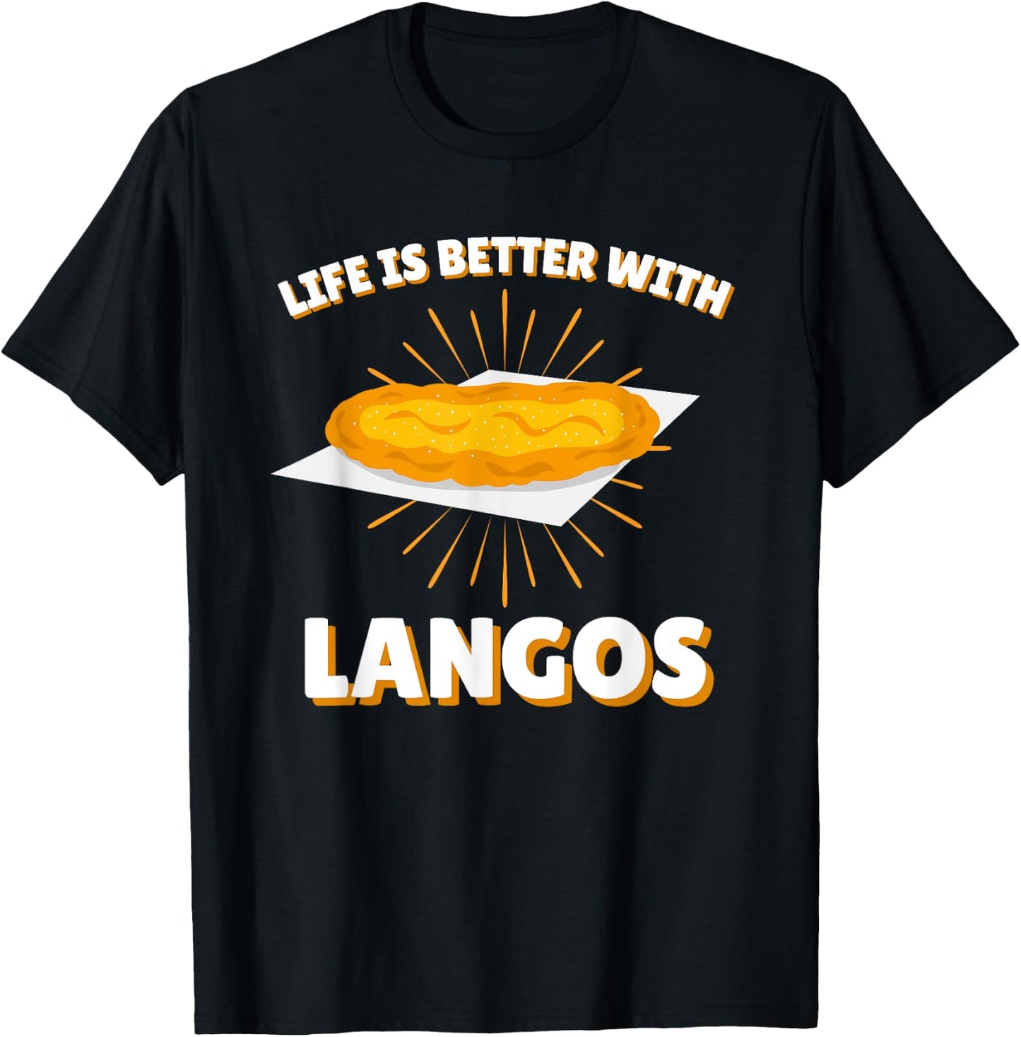 Life is better with Langos | Ungarn Snack Gebäck Fladen T-Shirt - T-Shirt | Black