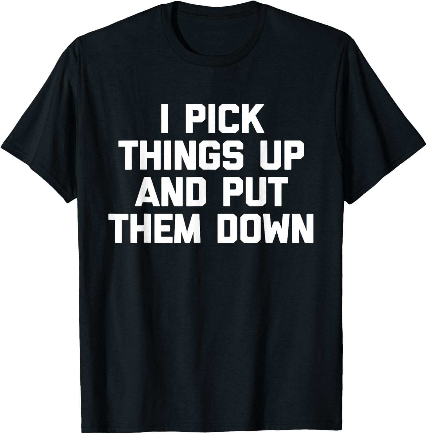 I Pick Things Up & Put Them Down funny workout gym T-Shirt - T-Shirt | Black