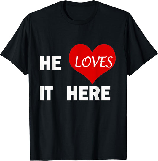 Funny He Loves It Here Boyfriend Girlfriend Love Quote T-Shirt - T-Shirt | Black