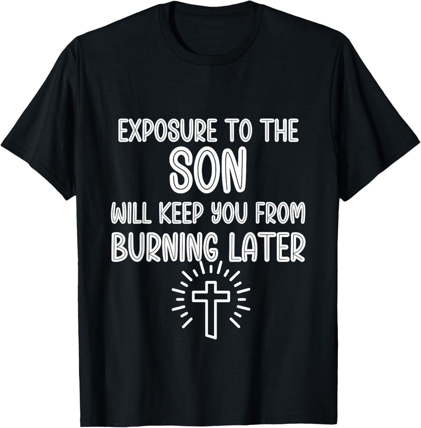 Exposure to The Son Will Keep You From Burning Later funny T-Shirt - T-Shirt | Black