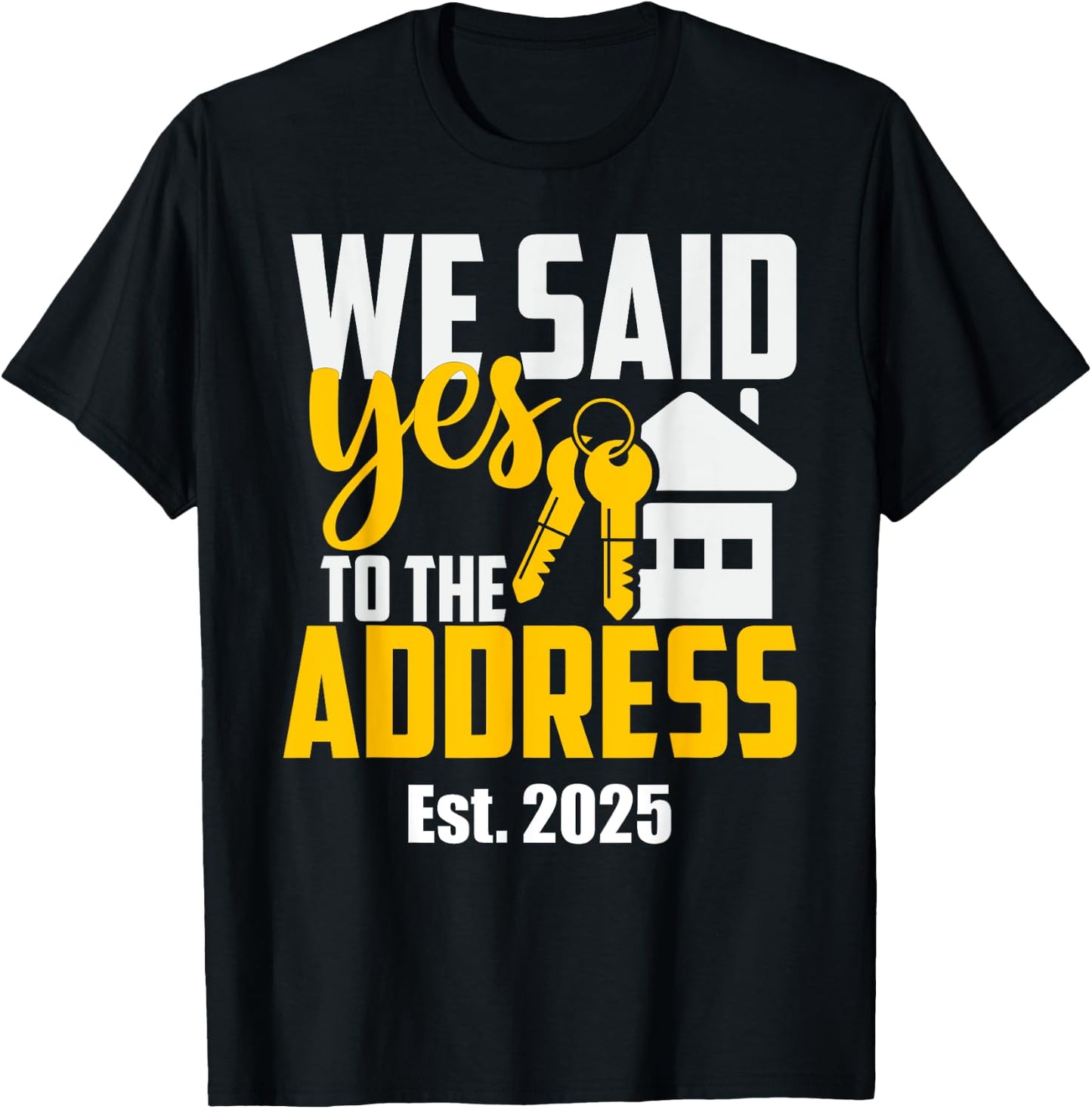 New Home Owner 2025 We Said Yes To The Address -Adults Black Small Classic Fit T-Shirt - T-Shirt | Black