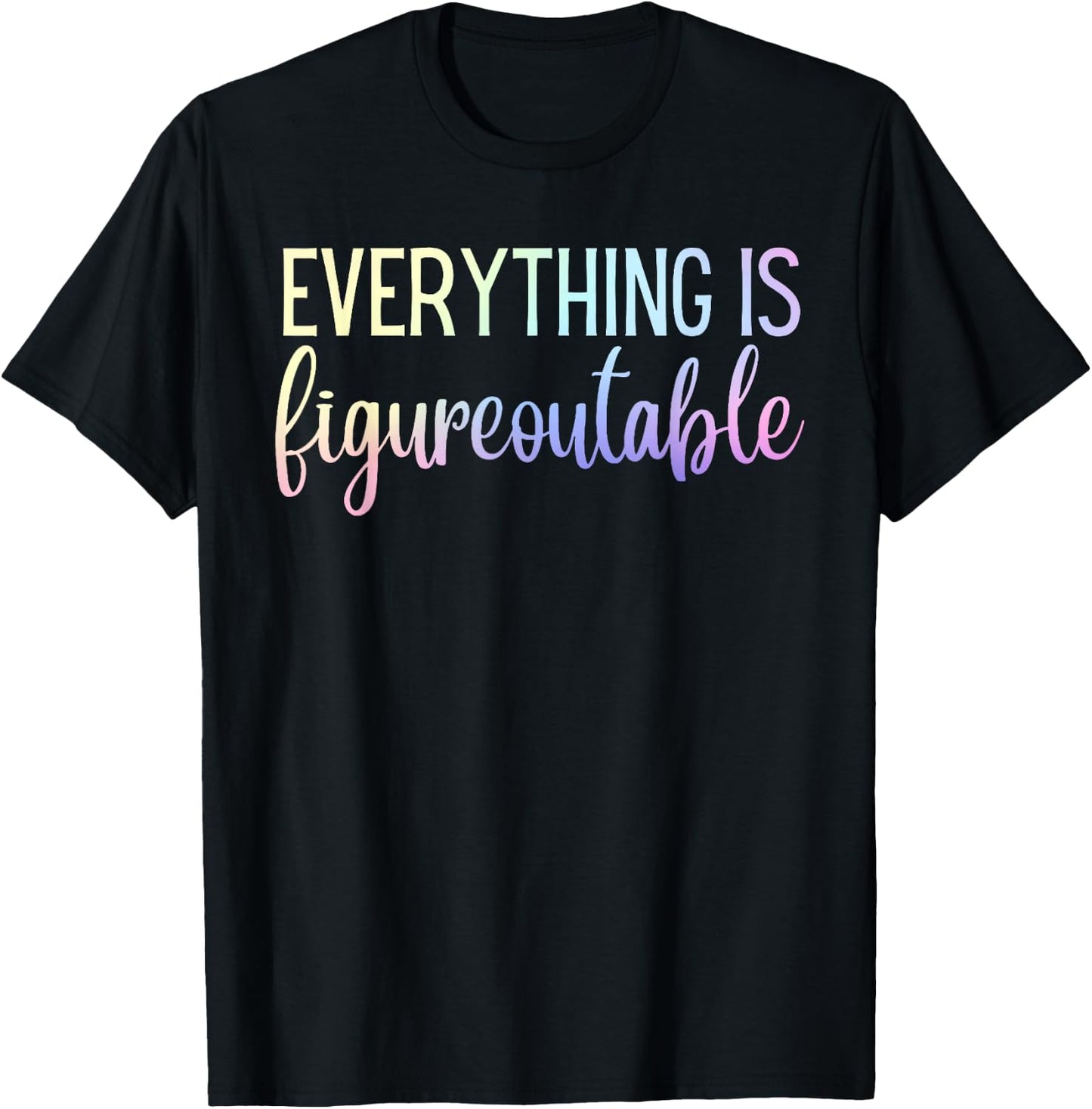 Everything Is Figureoutable Teacher Motivational - Black - -Adults - Small - Short Sleeve - Crew Collar - Modern - Fun - Vacation - Cotton, Polyester - Machine Wash T-Shirt - T-Shirt | Black
