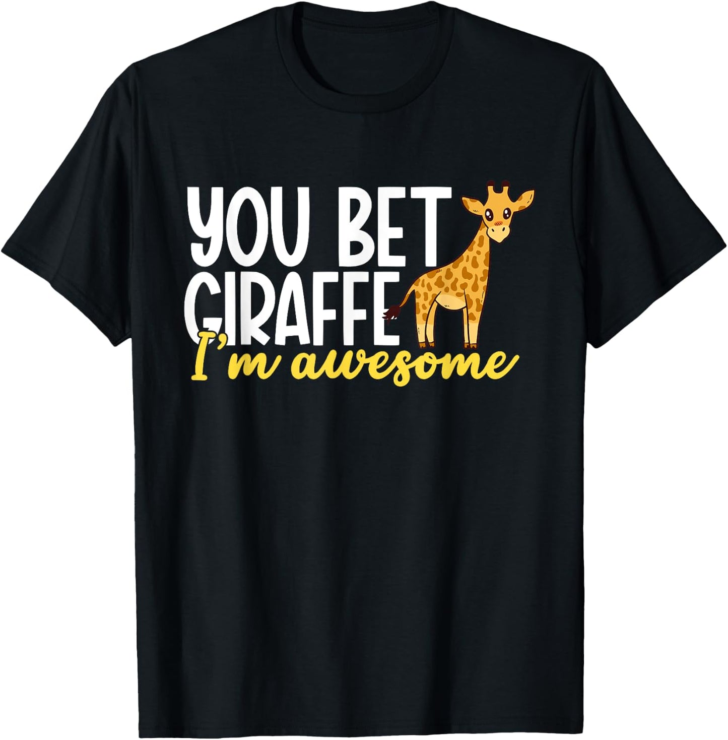You Bet Giraffe I'm Awesome Safari Zoo Animal Giraffe T-Shirt - T-Shirt | Black
