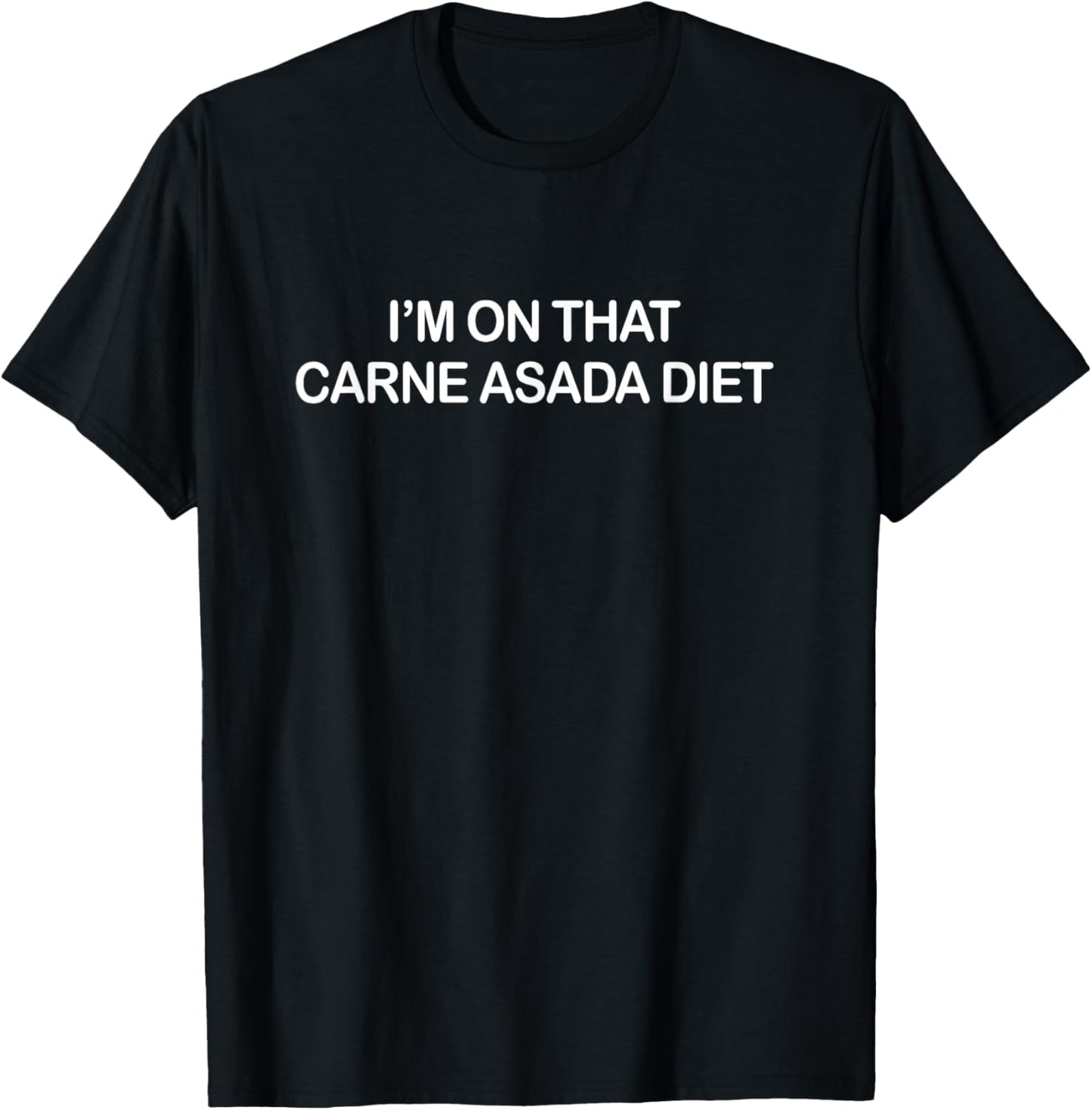 I'm On That Carne Asada Diet Shirt Funny Novelty T-Shirt - T-Shirt | Black