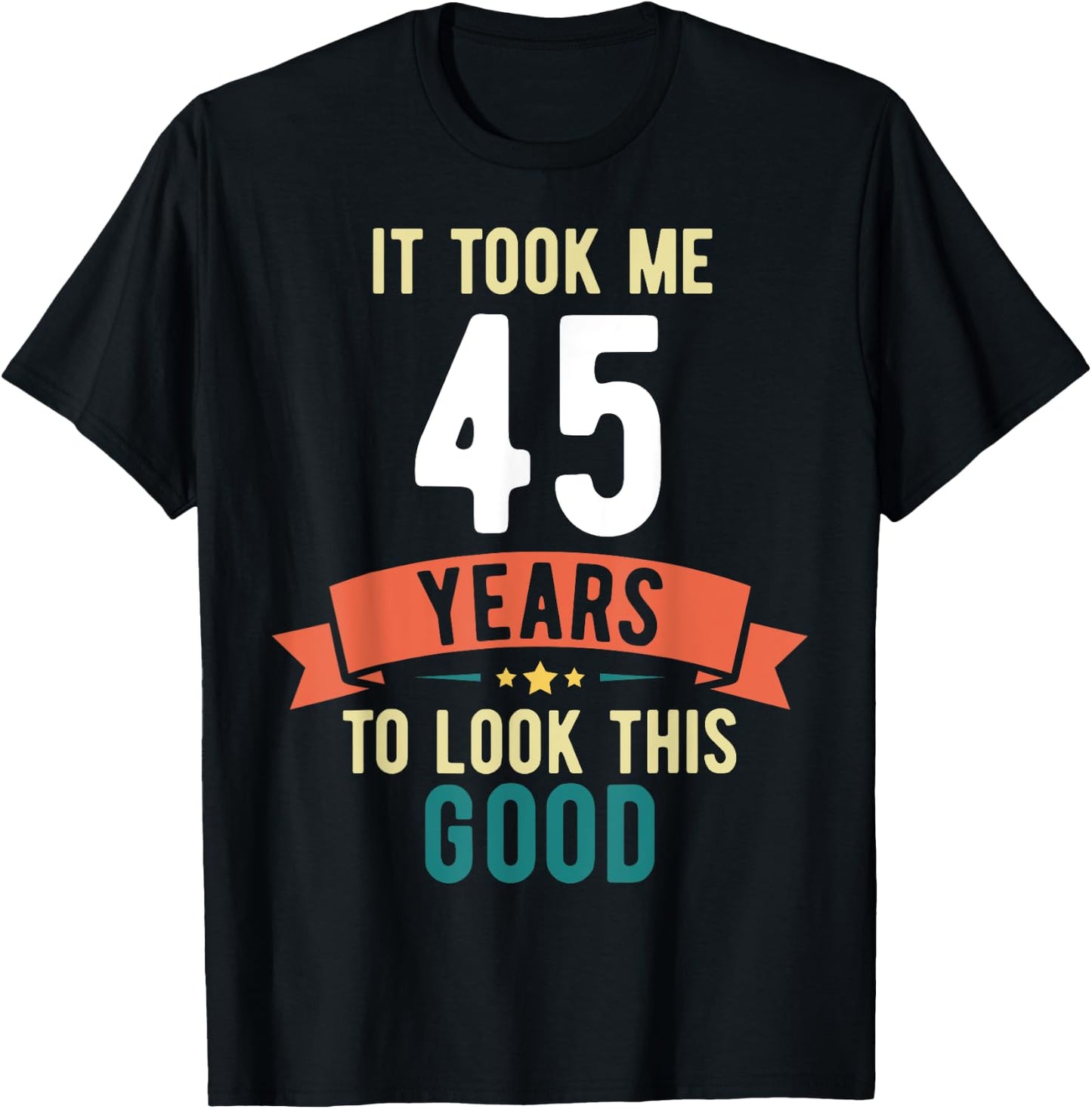 It took me 45 years to look this good 45th Birthday T-Shirt - T-Shirt | Black
