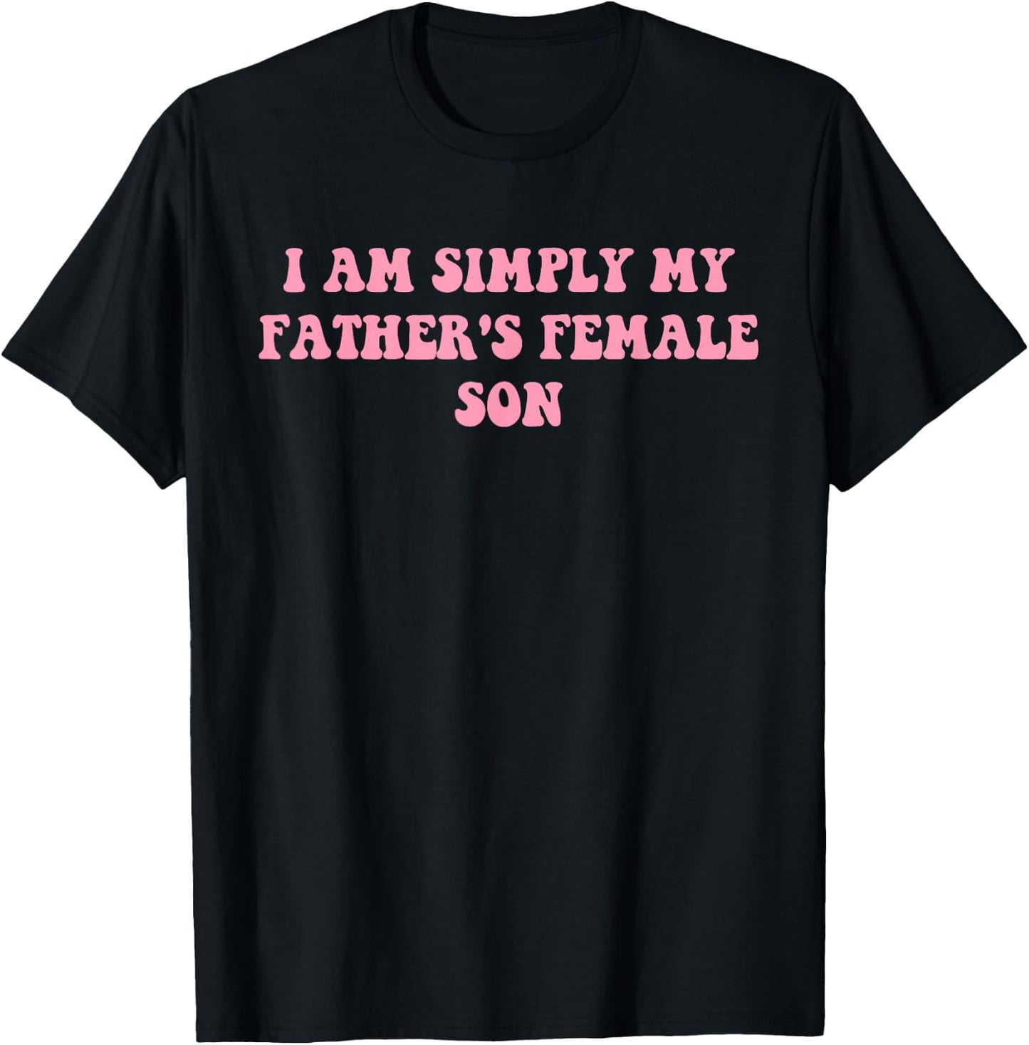 I Am Simply My Father's Female Son Funny Quote T-Shirt - T-Shirt | Black