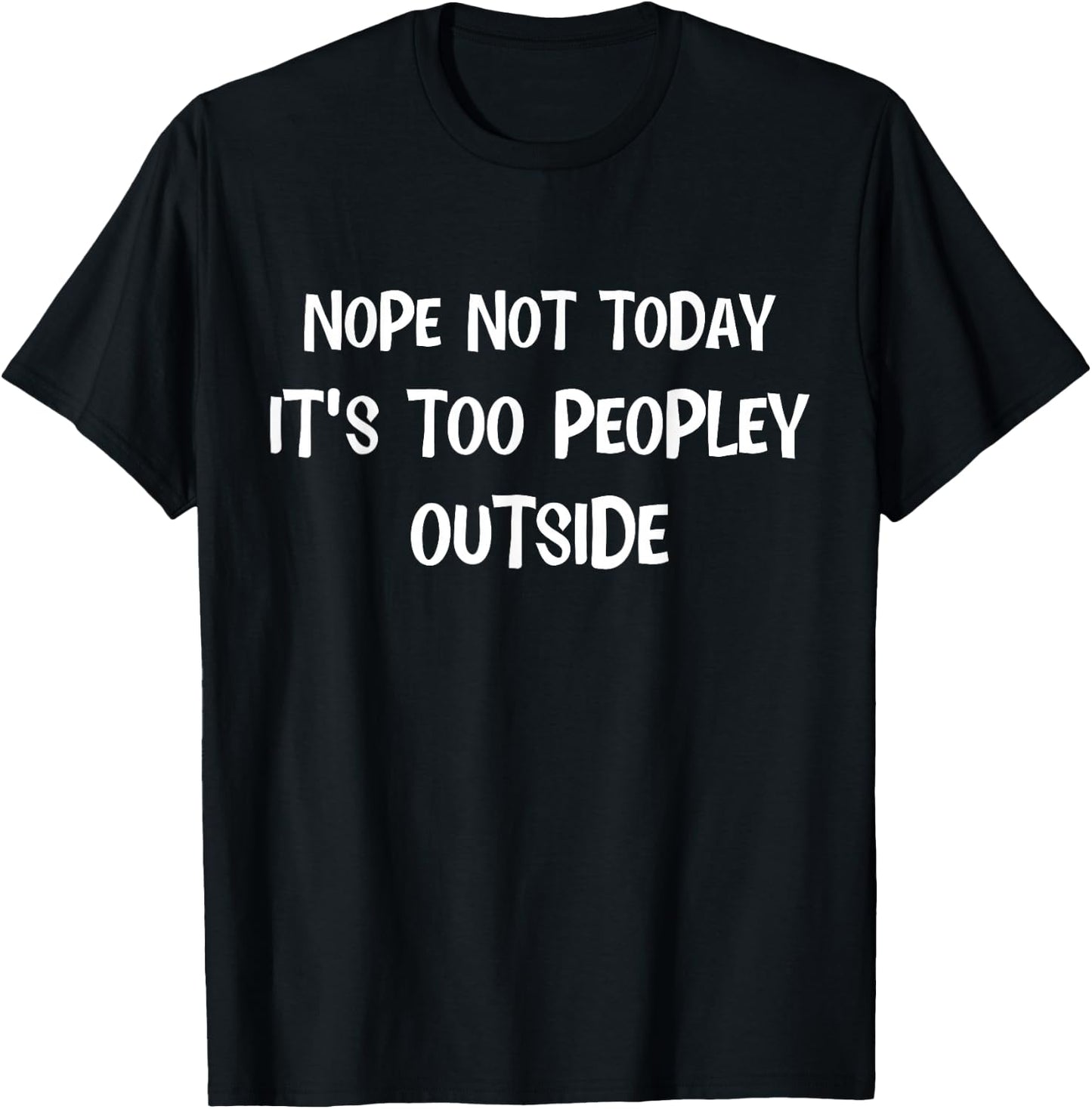 Nope Not Today Its Too Peopley Outside Funny Introvert Lazy T-Shirt - T-Shirt | Black