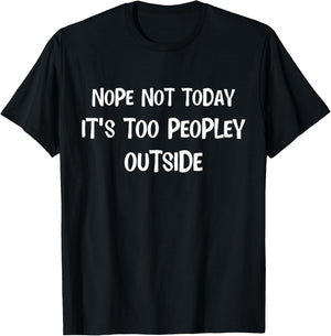 Nope Not Today Its Too Peopley Outside Funny Introvert Lazy T-Shirt - T-Shirt | Black