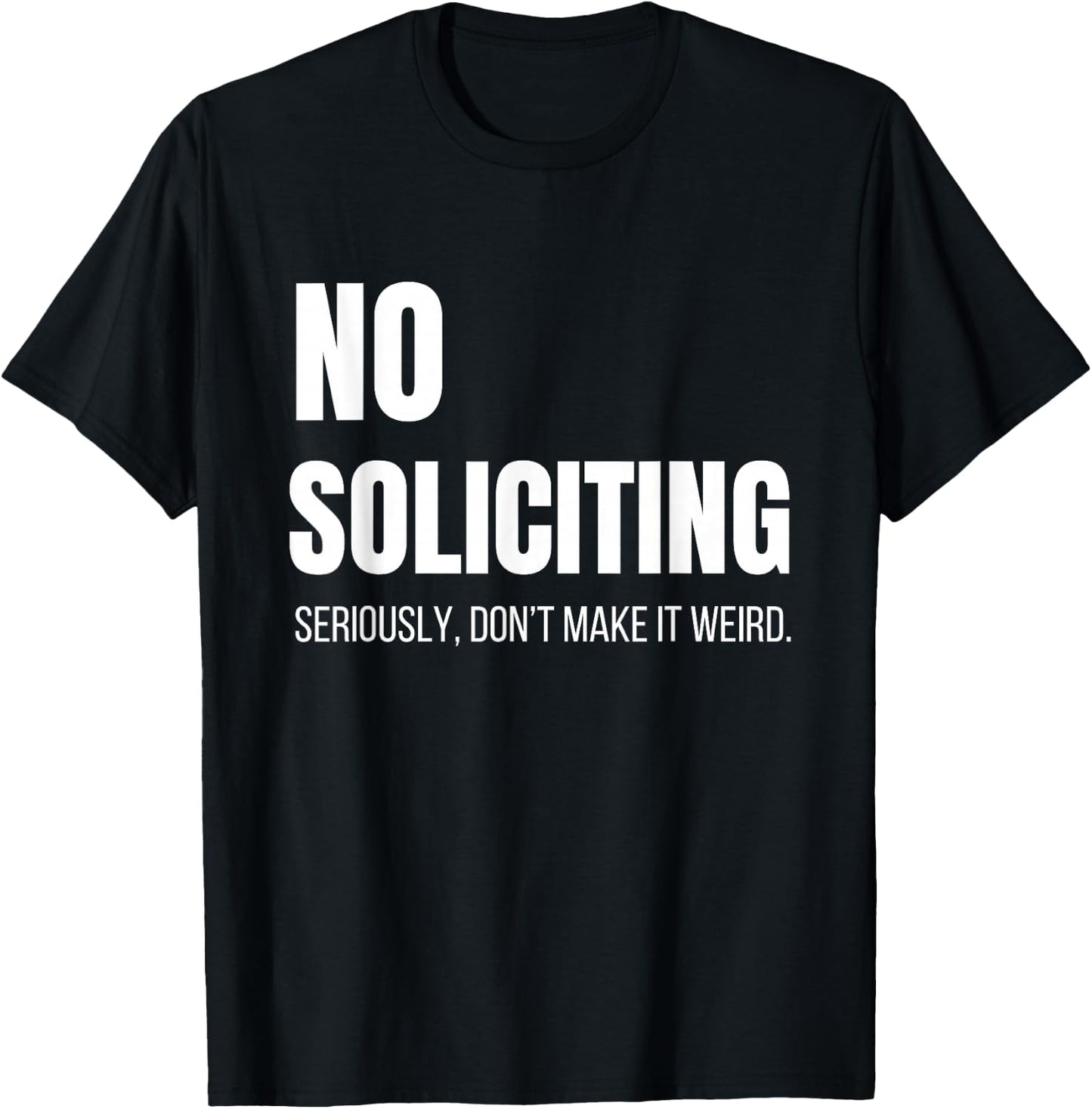 No Soliciting Seriously Don't Make It Weird Sarcastic Funny T-Shirt - T-Shirt | Black