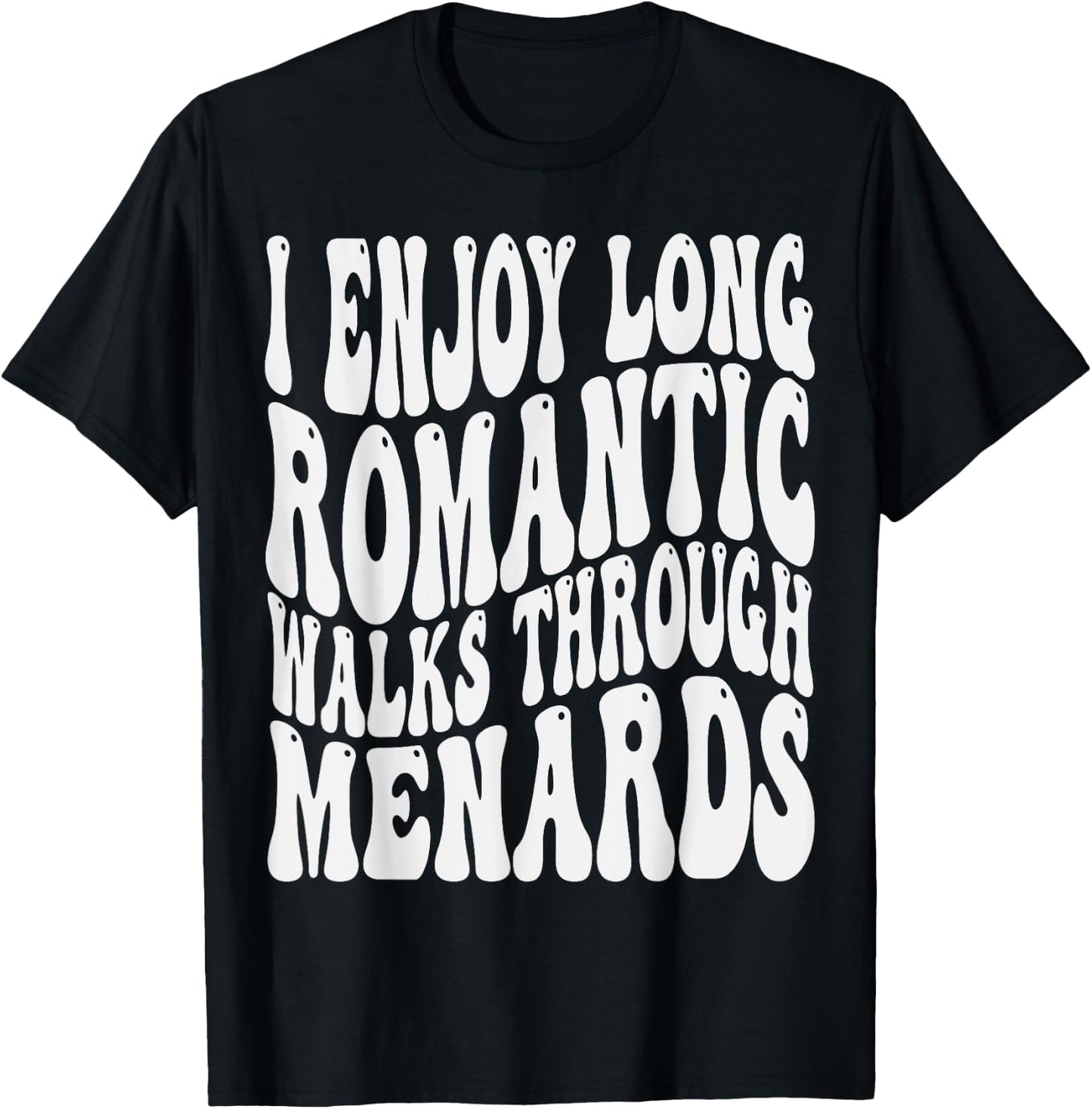 I enjoy long romantic walks through menards Men Women T-Shirt - T-Shirt | Black