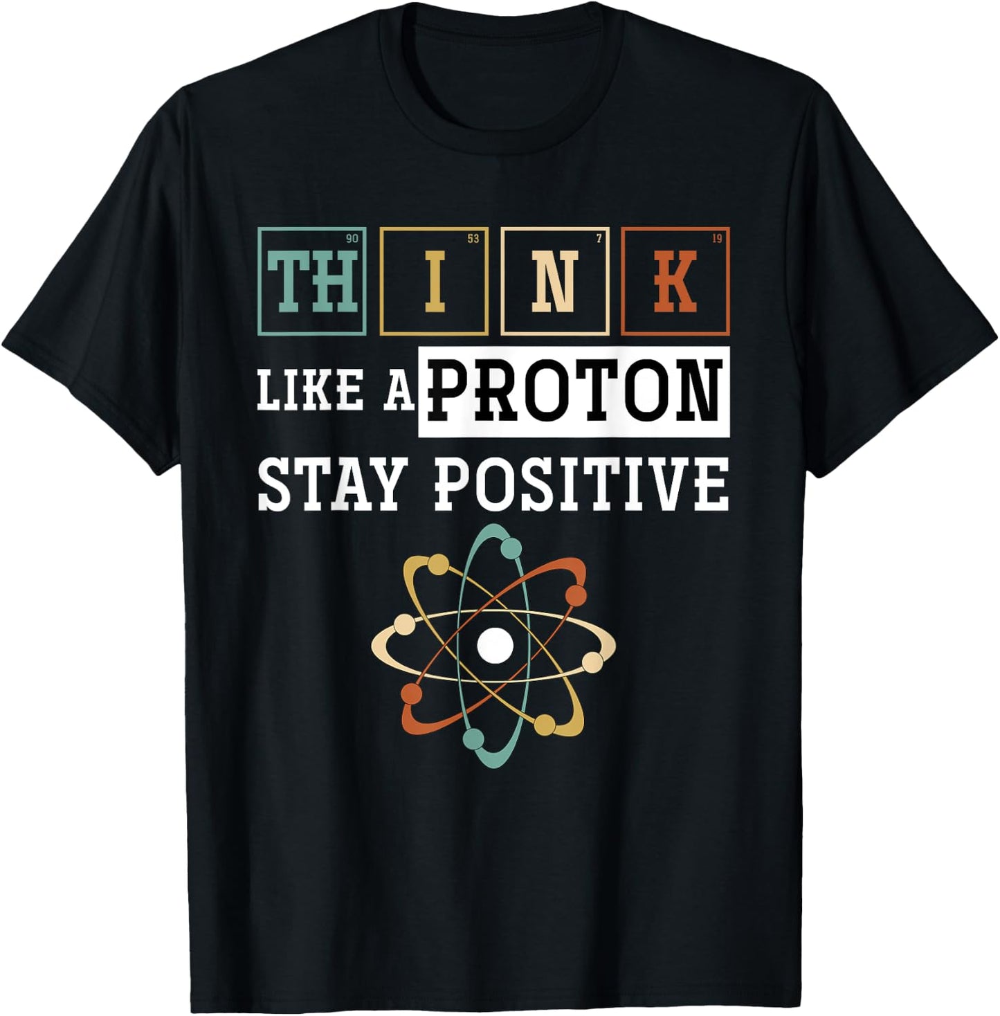 Think Like A Proton Stay Positive Periodic Table Chemistry T-Shirt - T-Shirt | Black