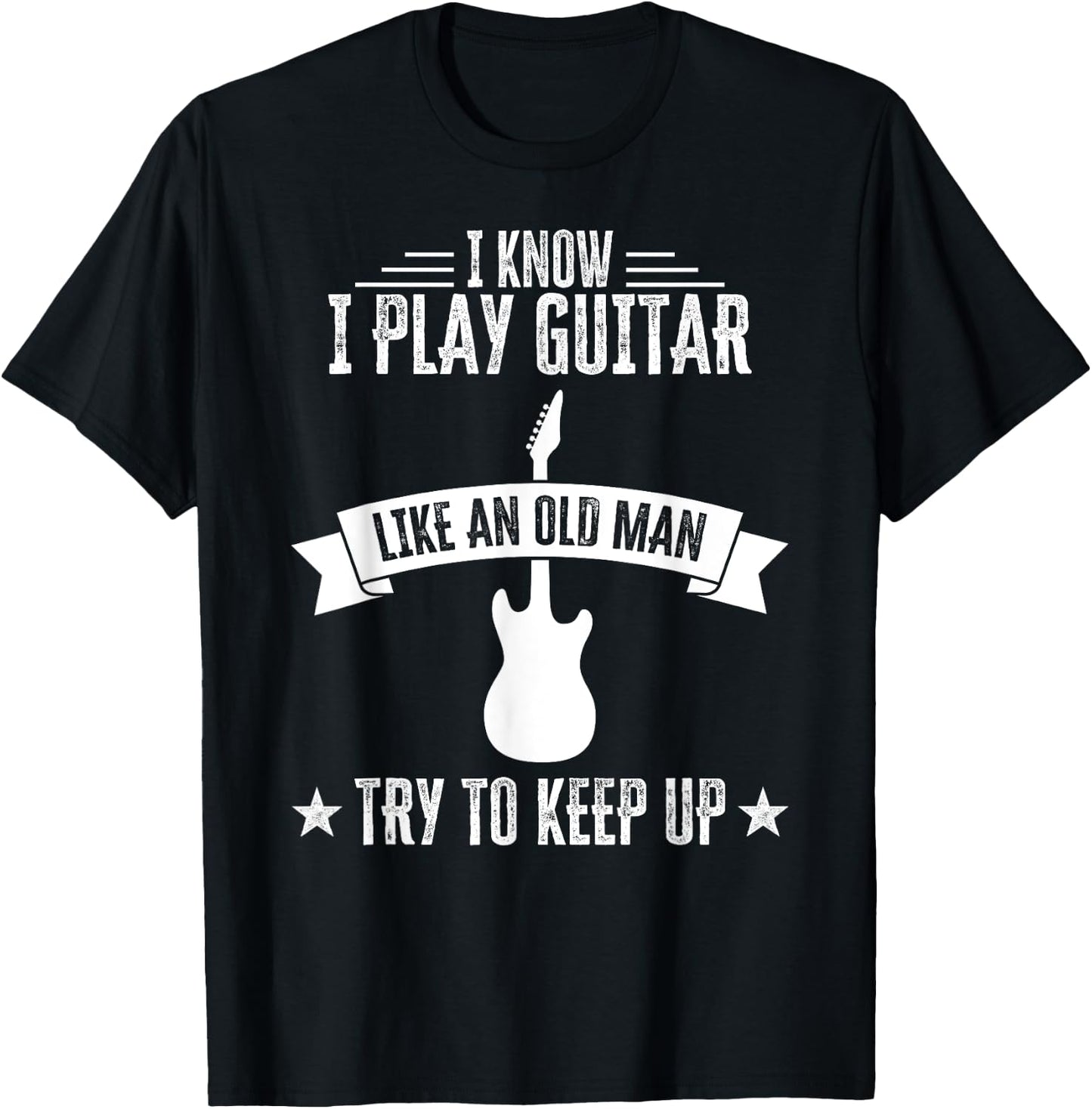 I Know I Play Guitar Like An Old Man Funny Guitarist T-Shirt - T-Shirt | Black
