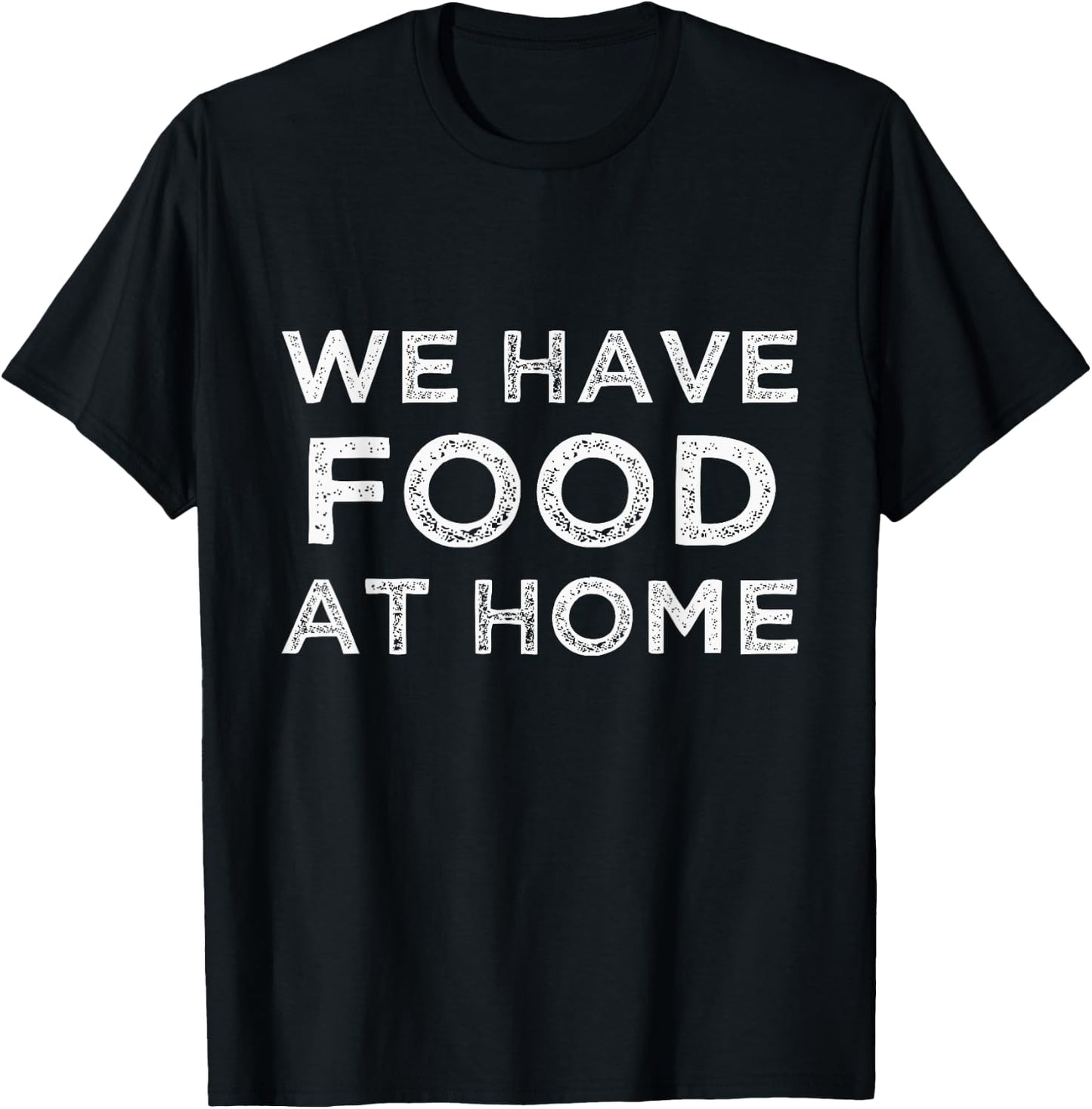 We Have Food at Home Sarcastic Mom Saying Mama Sarcasm T-Shirt - T-Shirt | Black