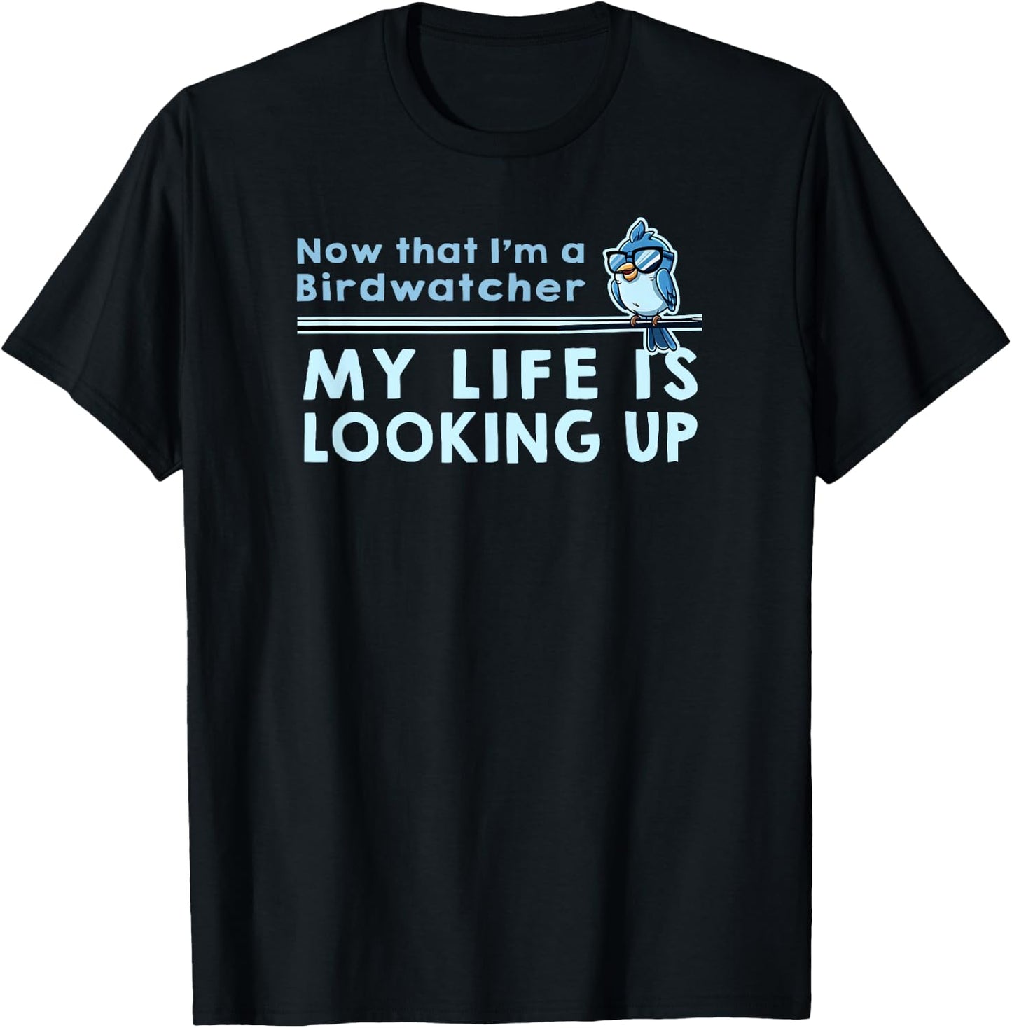 NOW THAT IM A BIRDWATCHER MY LIFE IS LOOKING UP Funny Birder T-Shirt - T-Shirt | Black