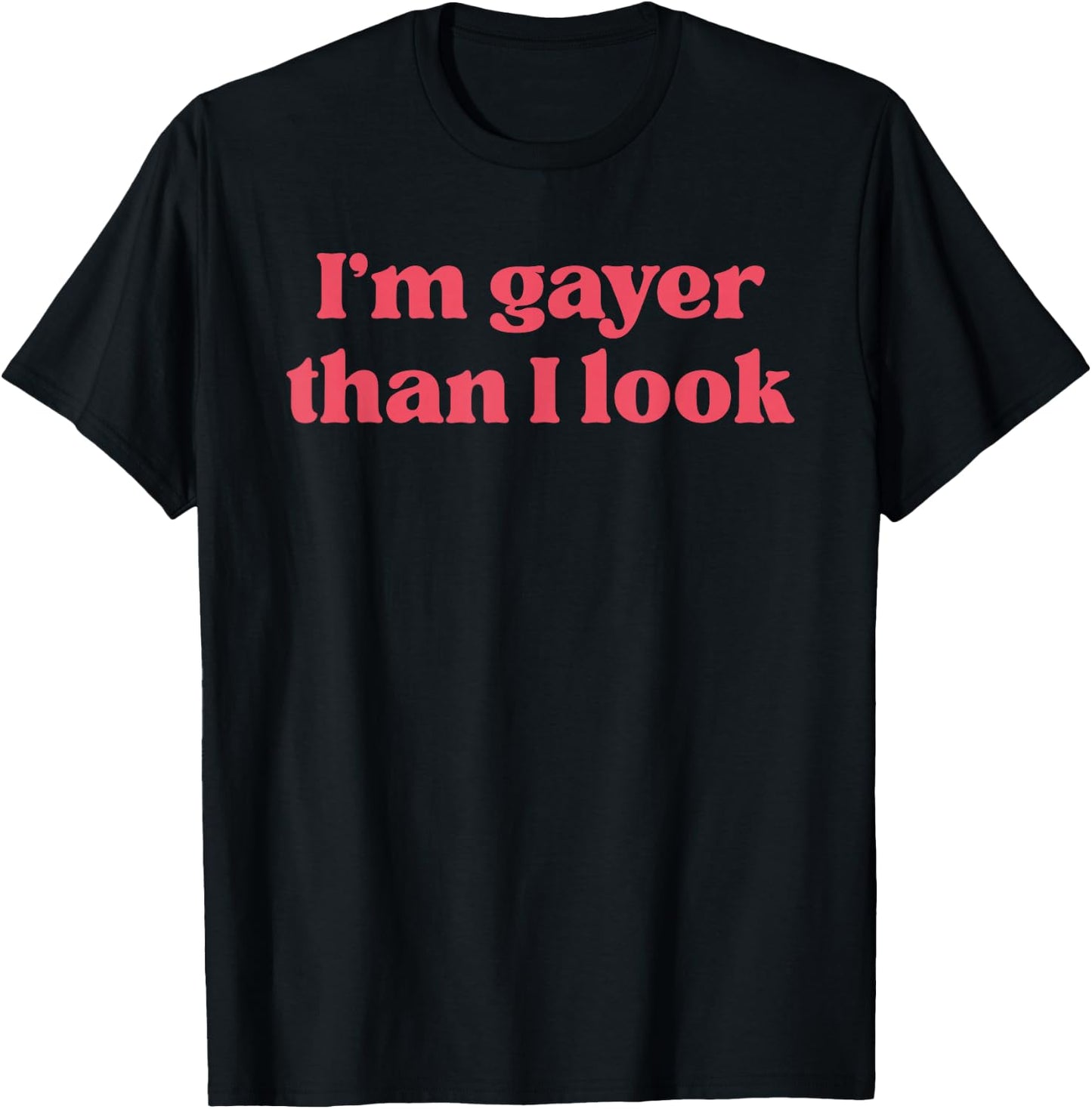 I'm Gayer Than I Look LGBT Gay Transgender Pride Rainbow T-Shirt - T-Shirt | Black